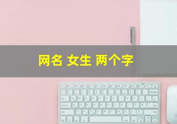 网名 女生 两个字